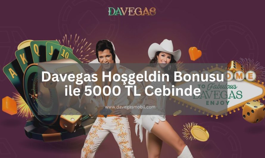 Davegas Hoşgeldin Bonusu ile 5000 TL Cebinde